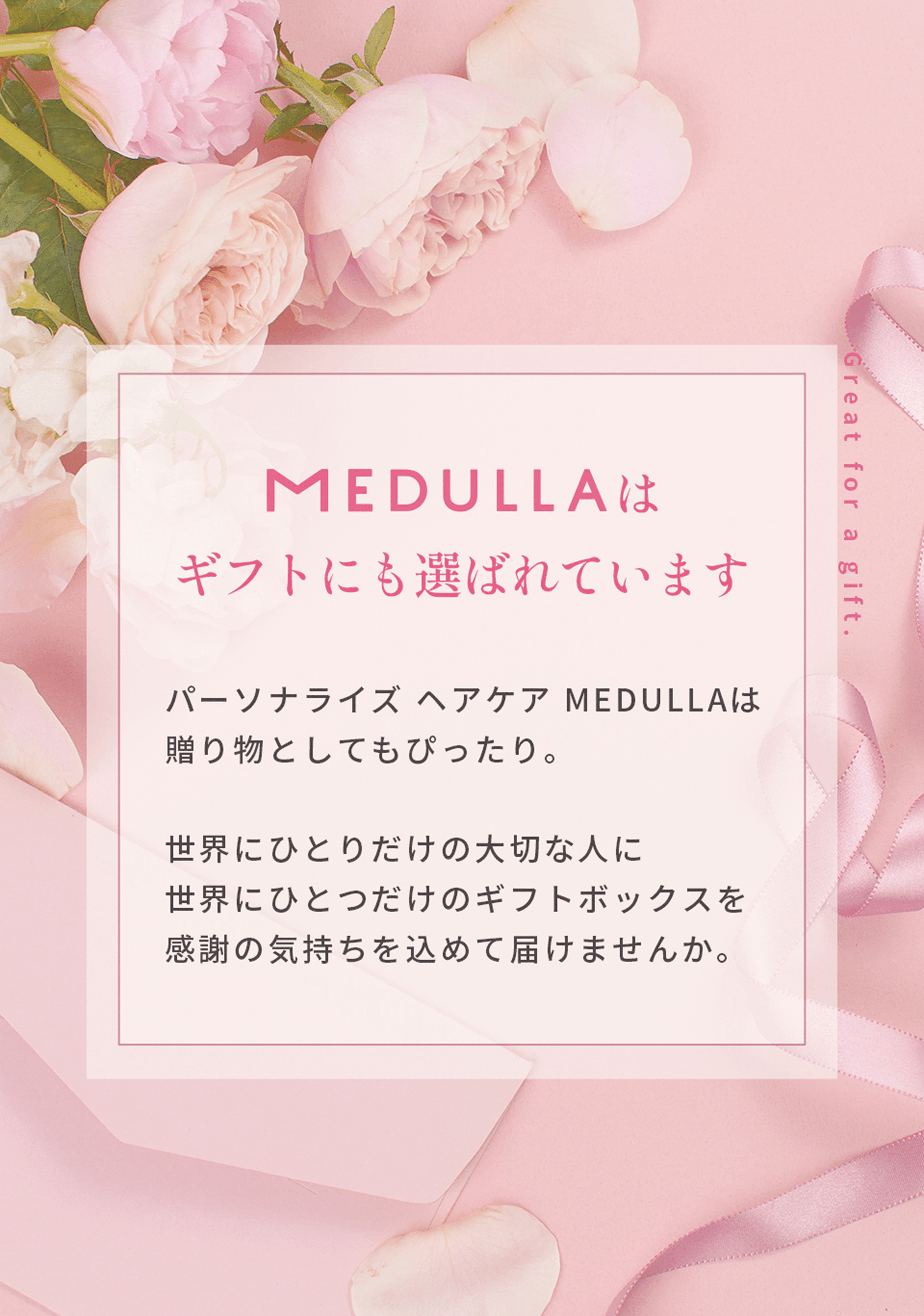 MEDULLAはギフトにも選ばれています。パーソナライズヘアケアMEDULLAは贈り物としてもぴったり。世界にひとつだけの大切な人に、世界にひとつだけのギフトボックスを感謝の気持ちを込めて届けませんか。