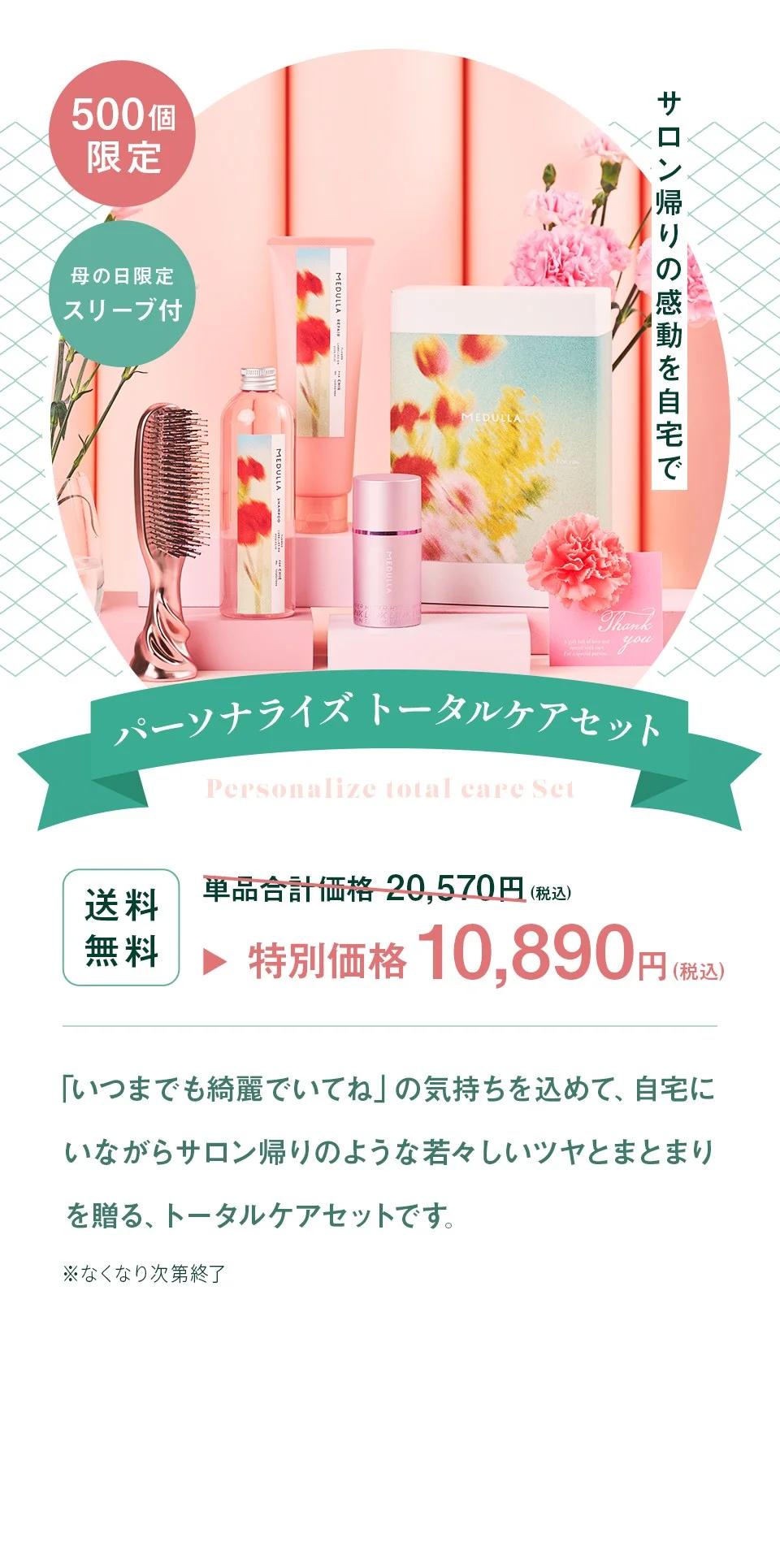 500個限定 母の日限定スリーブ付。サロン帰りの感動を自宅で。パーソナライズトータルケアセット。送料無料。単品合計価格20,570円（税込） 特別価格10,890円（税込）。「いつまでも綺麗でいてね」の気持ちを込めて、自宅にいながらサロン帰りのような若々しいツヤとまとまりを贈る、トータルケアセットです。