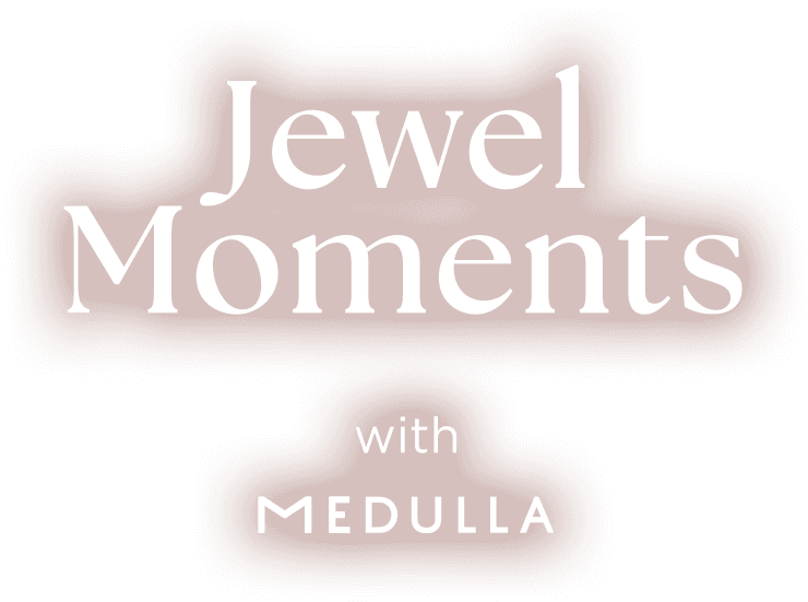 Jewel Moments with MEDULLA